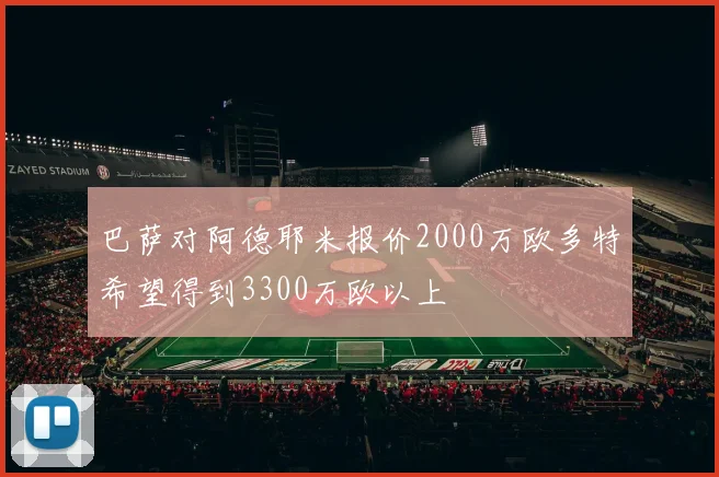 巴萨对阿德耶米报价2000万欧多特希望得到3300万欧以上