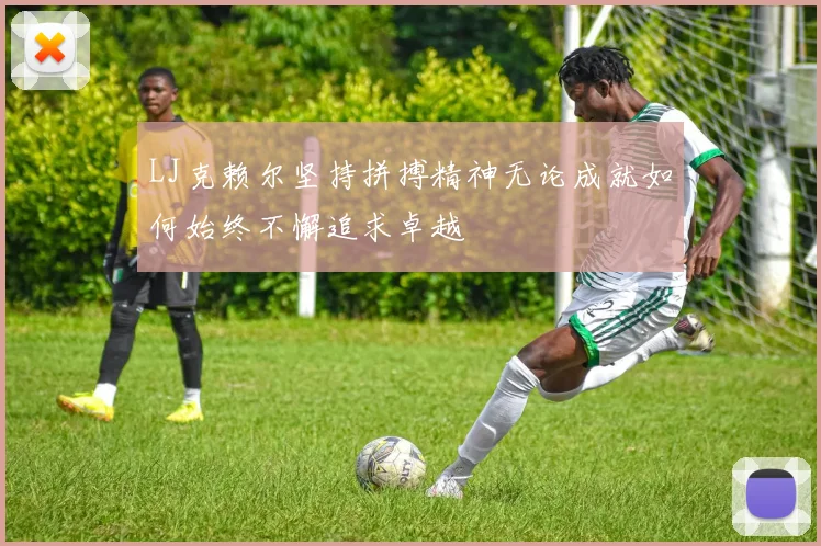LJ克赖尔坚持拼搏精神无论成就如何始终不懈追求卓越