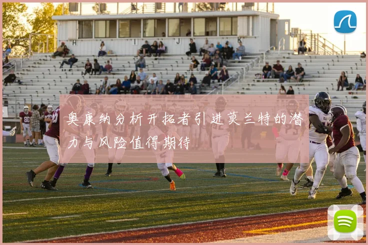 奥康纳分析开拓者引进莫兰特的潜力与风险值得期待